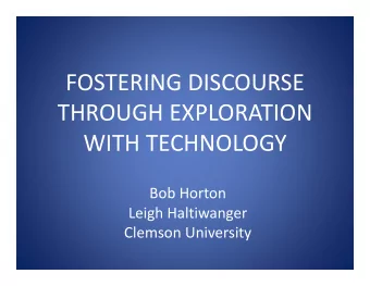 FOSTERING DISCOURSE THROUGH EXPLORATION WITH TECHNOLOGY Bob Horton Leigh Haltiwanger Clemson
