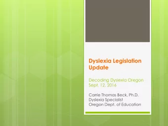 Dyslexia Legislation  Update  Decoding Dyslexia Oregon  Sept. 12, 2016  Carrie Thomas Beck, Ph.D.