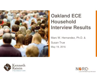 Oakland ECE  Household  Interview Results  Marc W. Hernandez, Ph.D. &amp;  Susan True  May 19, 2016