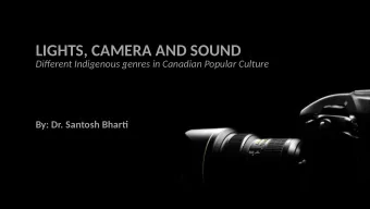 LIGHTS, CAMERA AND SOUND  Difgerent Indigenous genres in Canadian Popular Culture  By: Dr. Santosh
