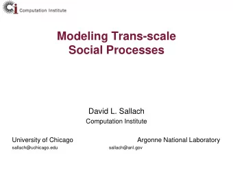 Modeling Trans-scale  Social Processes  David L. Sallach  Computation Institute  University of