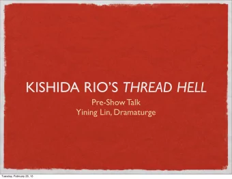 KISHIDA RIOS THREAD HELL  Pre-Show Talk  Yining Lin, Dramaturge  Tuesday, February 26, 13  JAPAN