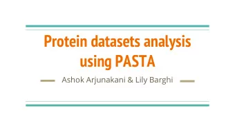 Protein datasets analysis  using PASTA  Ashok Arjunakani &amp; Lily Barghi  PASTA Algorithm  1.