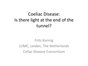 Coeliac Disease:  Is there light at the end of the  tunnel?  Frits Koning  LUMC, Leiden, The