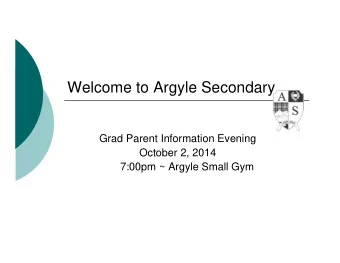Welcome to Argyle Secondary  Grad Parent Information Evening  October 2, 2014  7:00pm ~ Argyle