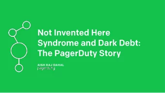 Not Invented Here  Syndrome and Dark Debt:  The PagerDuty Story AISH RAJ DAHAL   Section I  Why