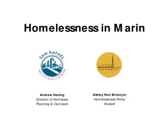 Homelessness in M arin  Ashley Hart M cIntyre  Andrew Hening  Homelessness Policy  Director of
