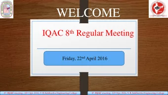 WELCOME IQAC 8 th Regular Meeting Friday, 22 nd April 2016 8 th IQAC meeting,  22 nd Apr. 2016. V R