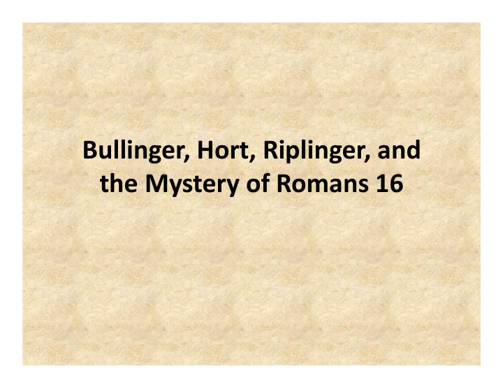 bullinger hort riplinger and the mystery of romans 16
