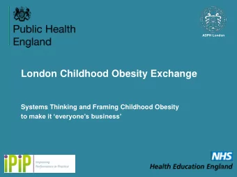 London Childhood Obesity Exchange  Systems Thinking and Framing Childhood Obesity to make it