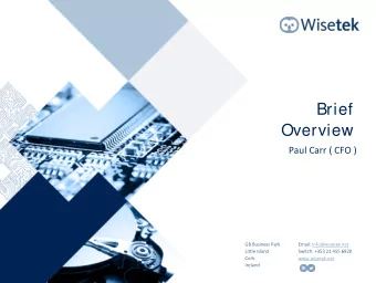Brief  Overview  Paul Carr ( CFO )  GB Business Park  Email: info@wisetek.net  Little Island