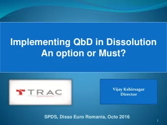 Implementing QbD in Dissolution  An option or Must?  Vijay Kshirsagar  Director  SPDS, Disso Euro