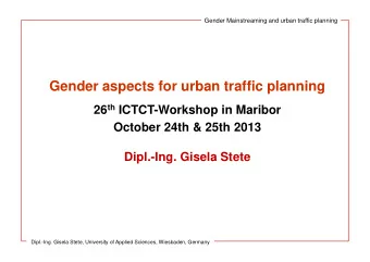 Gender aspects for urban traffic planning 26 th ICTCT-Workshop in Maribor  October 24th &amp; 25th
