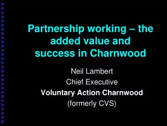 Partnership working  the  added value and  success in Charnwood  Neil Lambert  Neil Lambert