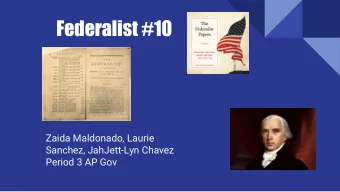 Federalist #10  Zaida Maldonado, Laurie  Sanchez, JahJett-Lyn Chavez  Period 3 AP Gov  A Summary