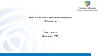 The YH Academic Health Science Networks  What we do  Dawn Lawson  November 2015  15 AHSNs  Academic