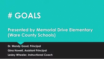 # GOALS  Presented by Memorial Drive Elementary  (Ware County Schools)  Dr. Wendy Good, Principal