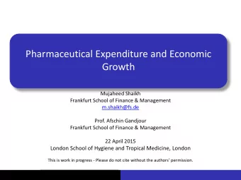 Pharmaceutical Expenditure and Economic  Growth  Mujaheed Shaikh  Frankfurt School of Finance &amp;