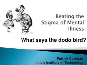 What says the dodo bird?  Patrick Corrigan  Illinois Institute of Technology  STOP  Stigma is