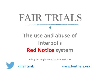 Interpols  Red Notice system  Libby McVeigh, Head of Law Reform  @fairtrials  www.fairtrials.org