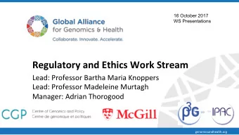 Regulatory and Ethics Work Stream  Lead: Professor Bartha Maria Knoppers  Lead: Professor Madeleine