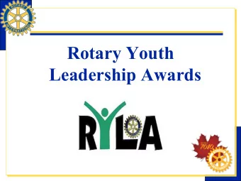 Rotary Youth  Leadership Awards  RYLA R otary Y outh L eadership A wards  RYLA :  A Rotary