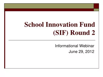 School Innovation Fund  (SIF) Round 2  Informational Webinar  June 29, 2012  WEBINAR AGENDA