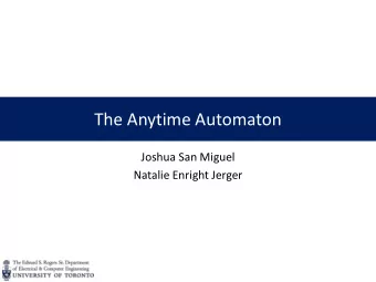 The Anytime Automaton  Joshua San Miguel  Natalie Enright Jerger  Summary We propose the Anytime