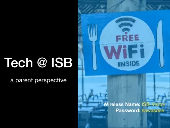 Tech @ ISB  a parent perspective Wireless Name: ISB-Visitor Password: sawasdee smarturl.it/ parent