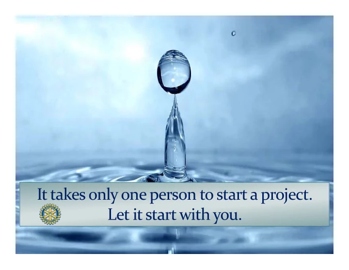 it takes only one person to start a project let it start