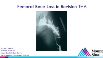 Femoral Bone Loss in Revision THA  Darwin Chen, MD  Assistant Professor  Mount Sinai Medical Center