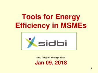 Tools for Energy  Efficiency in MSMEs  Good things in life begin small  Jan 09, 2018  1  Key