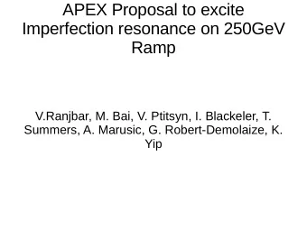 APEX Proposal to excite  Imperfection resonance on 250GeV  Ramp  V.Ranjbar, M. Bai, V. Ptitsyn, I.