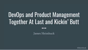 DevOps and Product Management  Together At Last and Kickin Butt  James Heimbuck  @jheimbuck  The