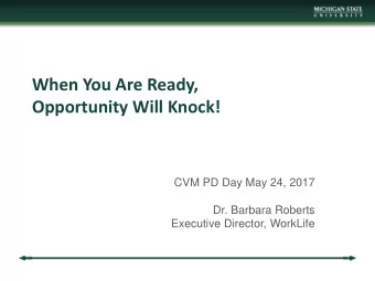When You Are Ready,  Opportunity Will Knock!  CVM PD Day May 24, 2017  Dr. Barbara Roberts
