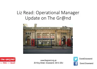 Liz Read: Operational Manager  Update on The Gr@nd  GrandGravesend  www.thegrand.org.uk  26 King