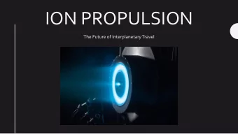 ION PROPULSION  The Future of Interplanetary Travel  What is it?  Propulsion system using