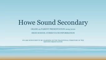 Howe Sound Secondary  GRADE 09 PARENT PRESENTATION 2019/2020  HIGH SCHOOL CURRICULUM INFORMATION