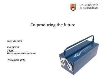 Co-producing the future  Tony Bovaird  INLOGOV  TSRC  Governance International  November 2014  1