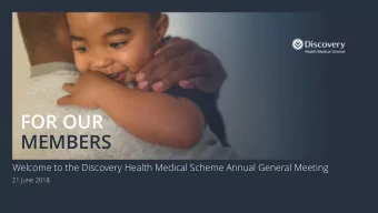FOR OUR  MEMBERS  Welcome to the Discovery Health Medical Scheme Annual General Meeting  21 June