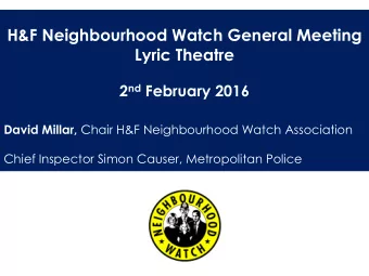 H&amp;F Neighbourhood Watch General Meeting  Lyric Theatre 2 nd February 2016 David Millar, Chair