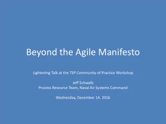 Beyond the Agile Manifesto  Lightening Talk at the TSP Community of Practice Workshop  Jeff Schwalb