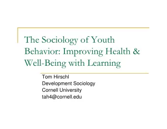 The Sociology of Youth  Behavior: Improving Health &amp;  Well-Being with Learning  Tom Hirschl