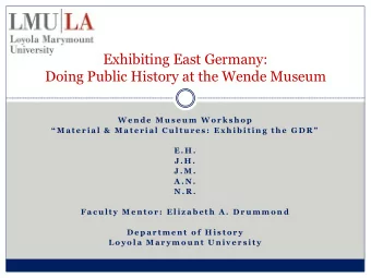 Exhibiting East Germany:  Doing Public History at the Wende Museum  W e n d e  M u s e u m  W o r k