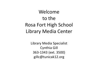 Welcome  to the  Rosa Fort High School  Library Media Center  Library Media Specialist  Cynthia