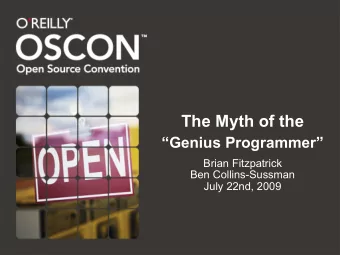 The Myth of the  Genius Programmer  Brian Fitzpatrick  Ben Collins-Sussman  July 22nd, 2009