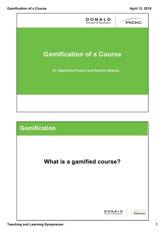 Gamification of a Course  Dr. Stephanie Powers and Nandini Sharma  Gamification  What is a gamified