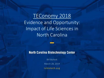 TEConomy 2018  Evidence and Opportunity:  Impact of Life Sciences in  North Carolina  Bill Bullock