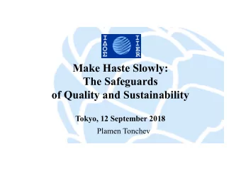 Make Haste Slowly:  The Safeguards  of Quality and Sustainability  Tokyo, 12 September 2018  Plamen