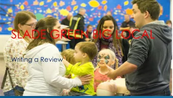 SLADE GREEN BIG LOCAL  Writing a Review  PLAN THE REVIEW  Summary of the year  Plan  Main